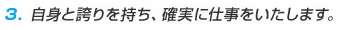 3.自身と誇りを持ち、確実に仕事をいたします。